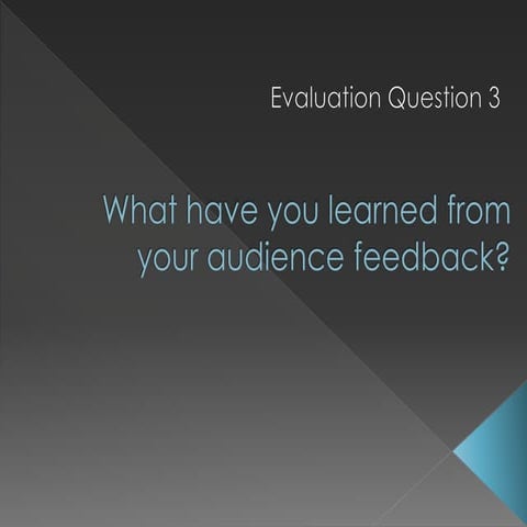 What have you learned from your audience feedback?