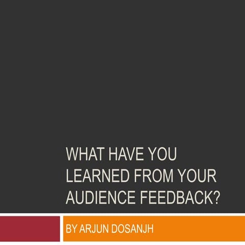 What have you learned from your audience feedback?