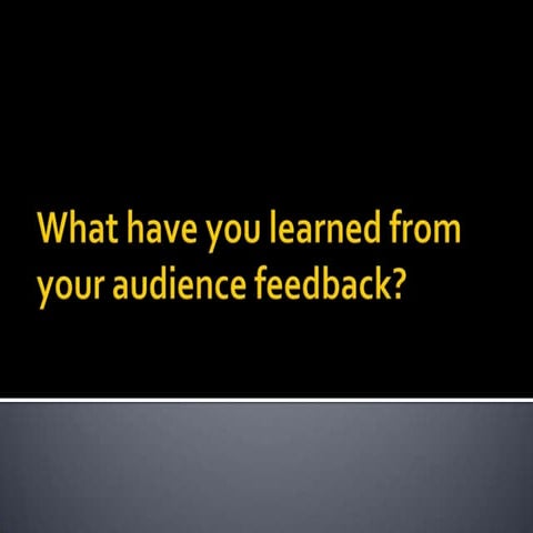 What have you learned from your audience feedback