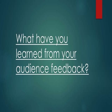 What have you learned from your audience feedback?