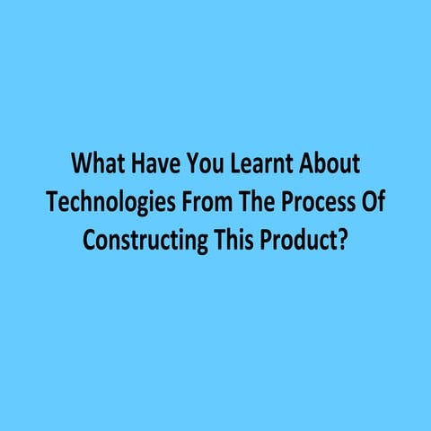What have you learnt about technologies from the