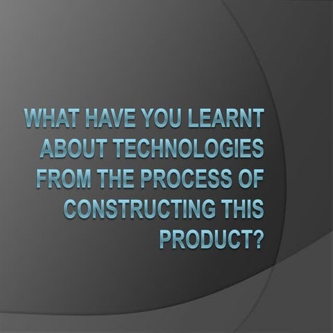 What have you learnt about technologies from the