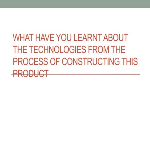 What have you learnt about the technologies from