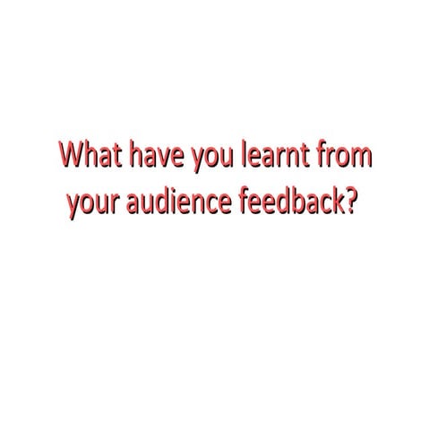 What Have You Learnt From Your Audience Feedback?