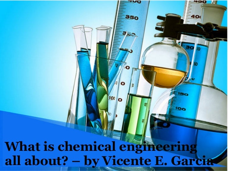 What is chemical engineering all about by Vicente E. Garcia