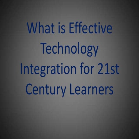 What is effective_technology_integration_for_21st_century[1]