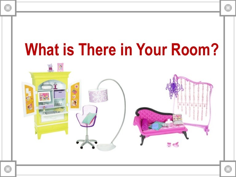 What is there in your room