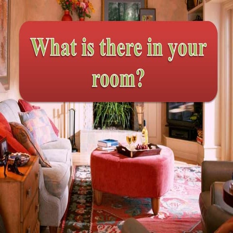What is there in your room | PPTX | Interior Decorating | Home & Garden