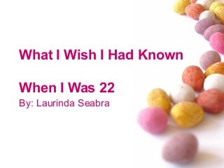 What I Wish I Had Known at 22