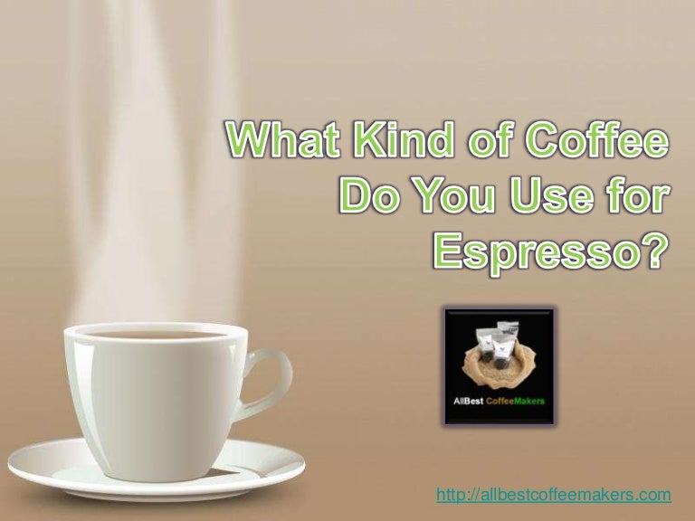 What Kind of Coffee Do You Use for Espresso?