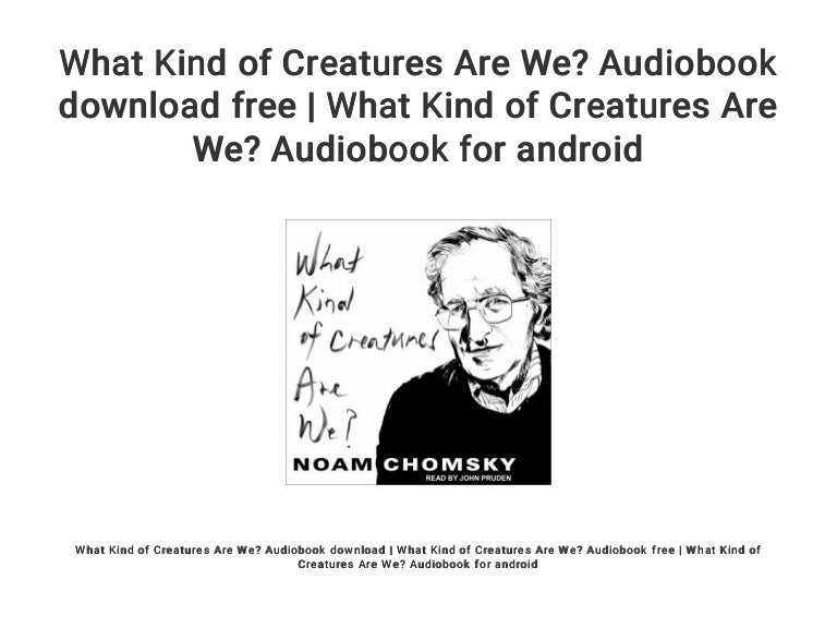What Kind Of Creatures Are We Audiobook Download Free What Kind Of