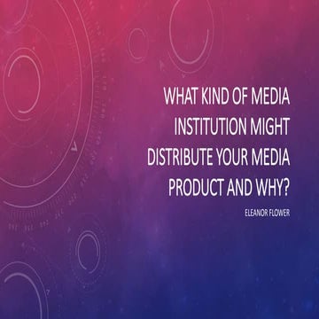 What kind of media institution might distribute your media product and why?
