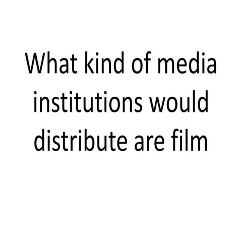 What kind of media institutions would distribute