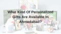 What kind of personalized gifts are available in ahmedabad 