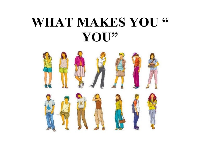 WHAT MAKE YOU " YOU?'