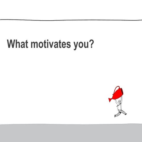 What motivates you