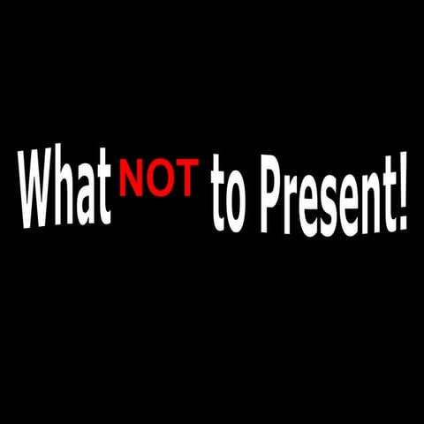 What NOT to present!
