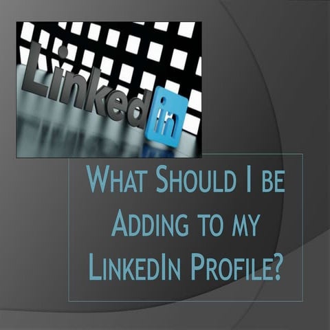 What Should I Be Adding To My LinkedIn Profile?
