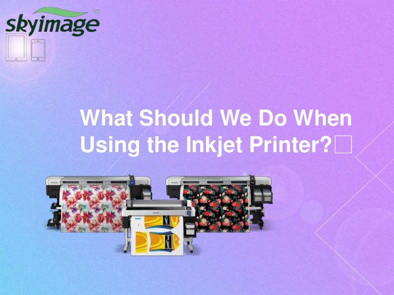 What Should We Do When Using the Inkjet Printer?