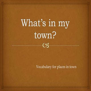 What’s in my town?