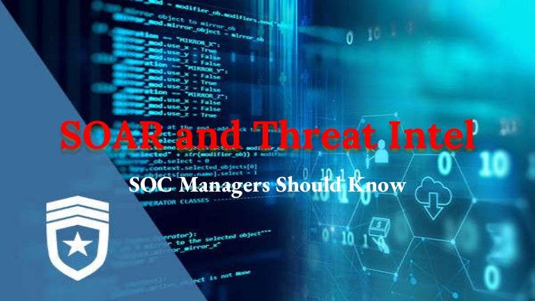 What SOC Managers Should Know about SOAR and Threat Intel What SOC Managers Should Know about SOAR and Threat Intel