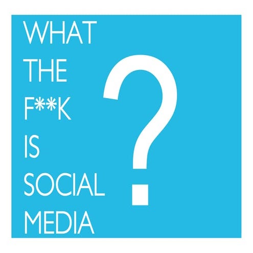 What the F**K is Social Media?