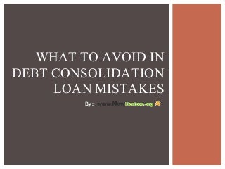 What To Avoid In Debt Consolidation Loan Mistakes