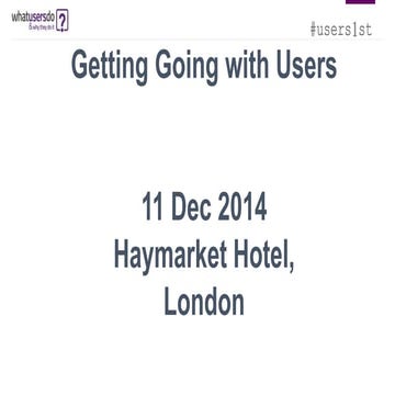 Get Going with Users WhatUsersDo Workshop 11 Dec 2014