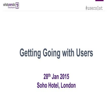 WhatUsersDo Workshop: Get Going WIth Users (Jan 2015)