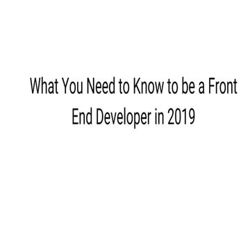 What you need to know to be a front end developer in 2019