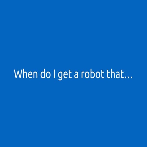 When will I get a robot that...