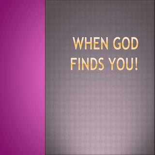  When God find you