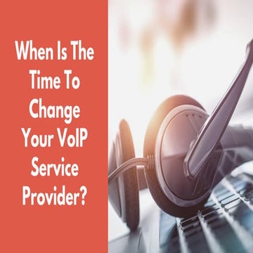 When Is The Time To Change Your VoIP Service Provider?