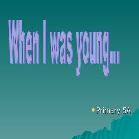 When i was young...