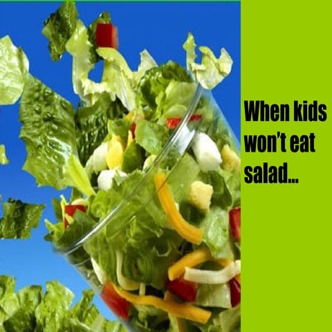 When Kids Won’t Eat Salad…