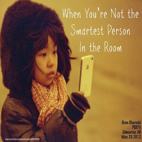 When You're Not the Smartest Person in the Room