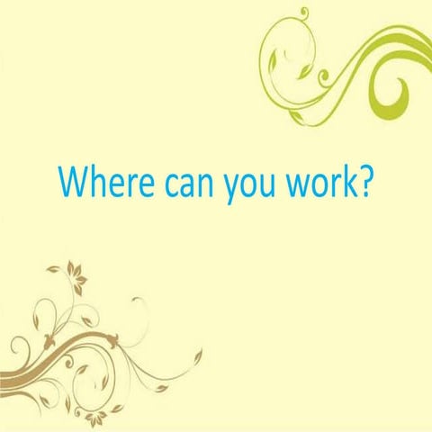 Where can you work