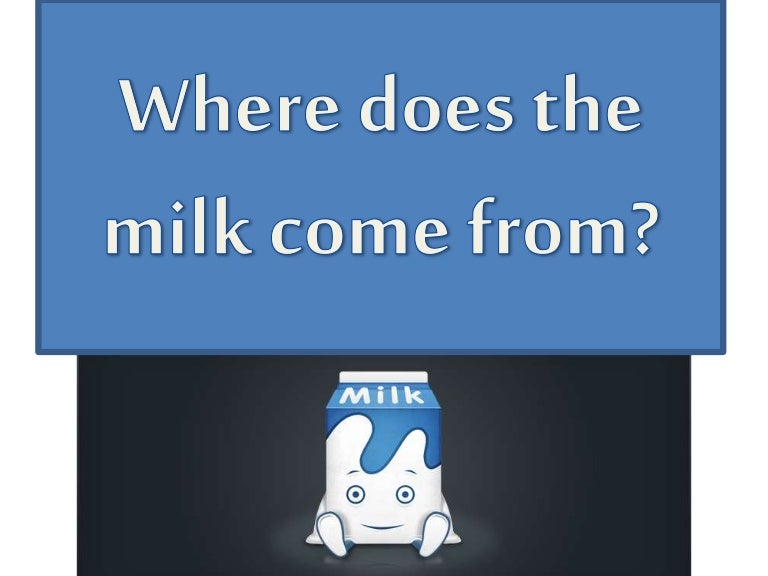Where does the milk come from