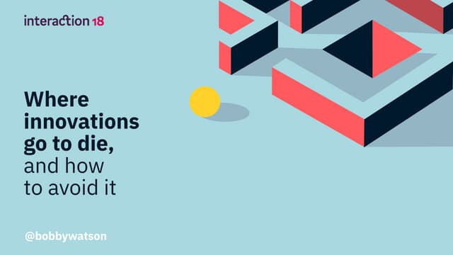 Where innovations go to die, and how to avoid it - Interaction18