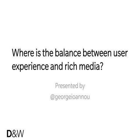 Where is the balance between user experience and rich media