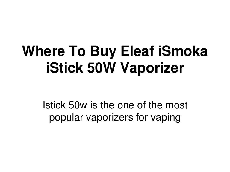 Where to buy eleaf istick 50w vaporizer in stock