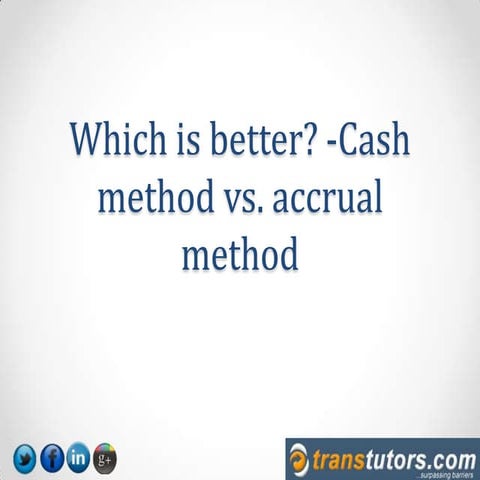 Which is better:  Cash method vs. accrual method 