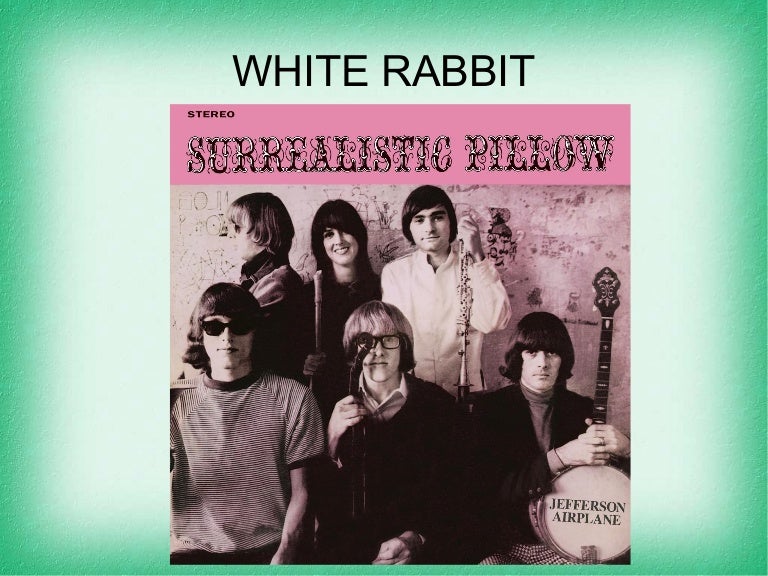 White rabbit. Song by Jefferson Airplane