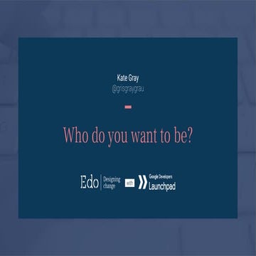 Who do you want to be? - Kate Gray