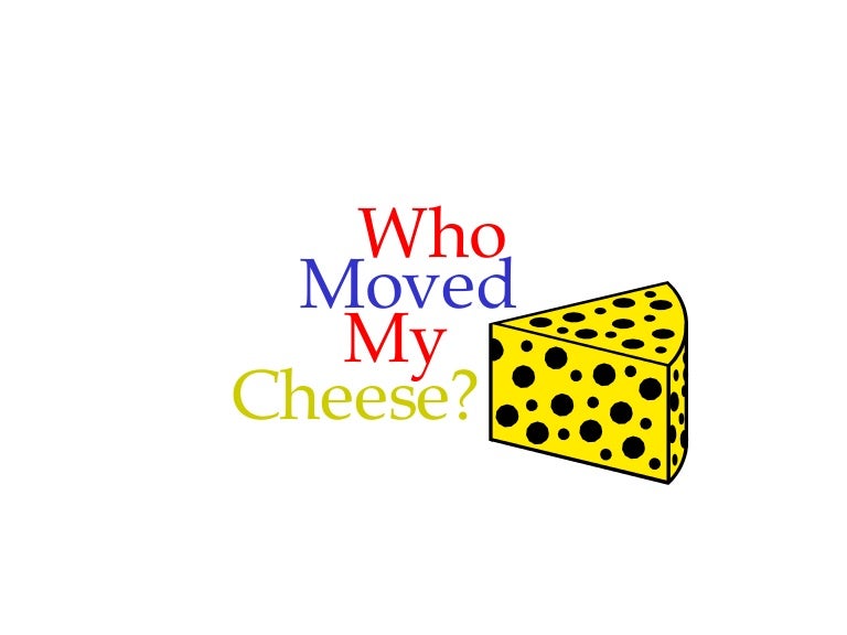 Who Moved My Cheese