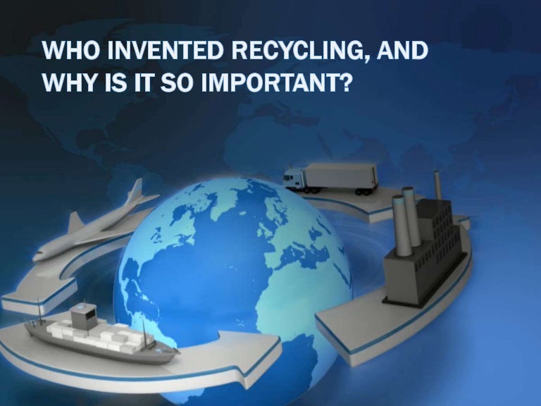 Who invented recycling, and why is it so important?