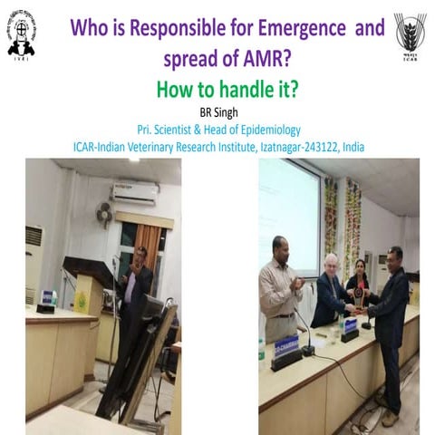 Who is responsible for emergence  and spread of AMR? How ?o handle it?