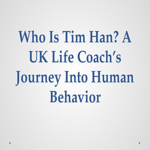 Who Is Tim Han? A UK Life Coach’s Journey Into Human Behavior | PPTX