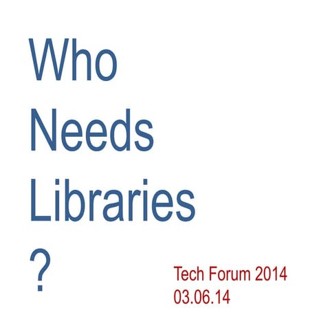 Who Needs Libraries? - Panel - Tech Forum 2014