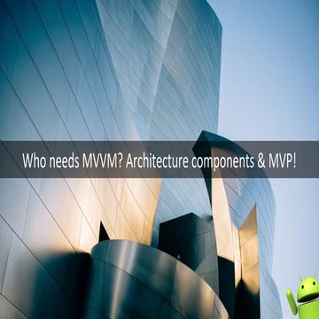 Who needs MVVM? Architecture components & MVP - Timor Surkis, Colu